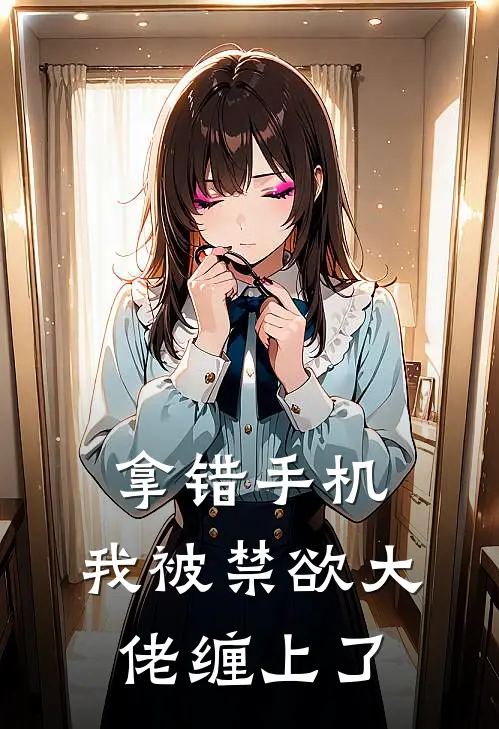 拿错手机，我被禁欲大佬缠上了