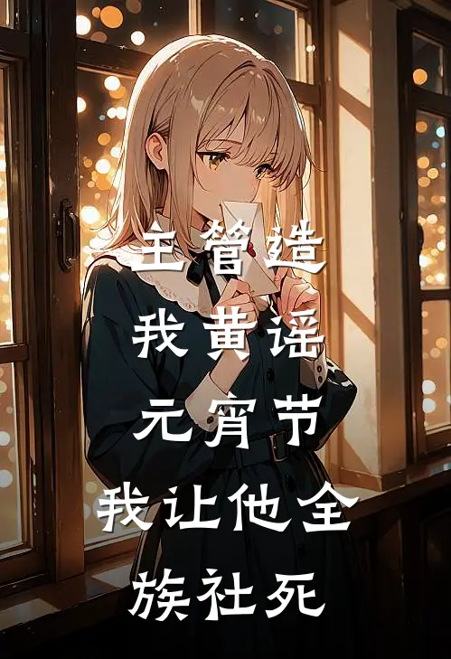 主管造我黄谣，元宵节，我让他全族社死