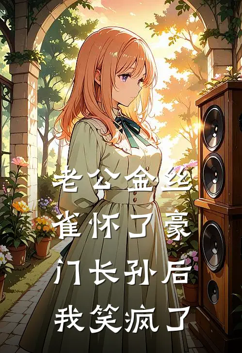 老公金丝雀怀了豪门长孙后，我笑疯了