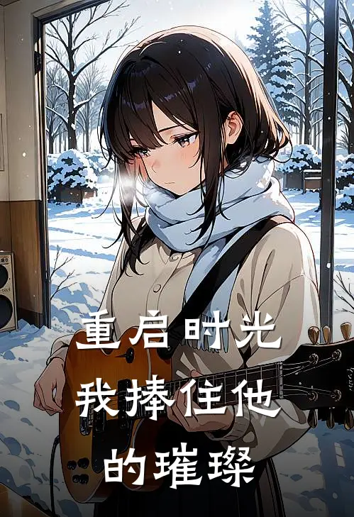 重启时光，我捧住他的璀璨(林晚星江驰)完本小说_全本免费小说重启时光，我捧住他的璀璨林晚星江驰