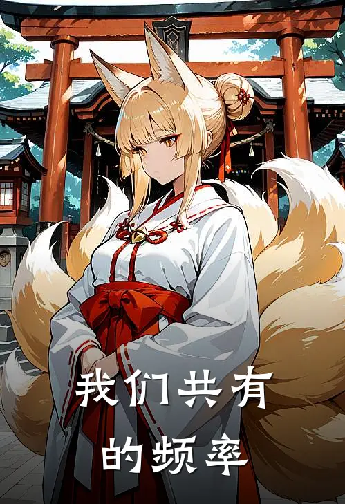 我们共有的频率凌鸢乔雀小说免费完结_最新章节列表我们共有的频率(凌鸢乔雀)