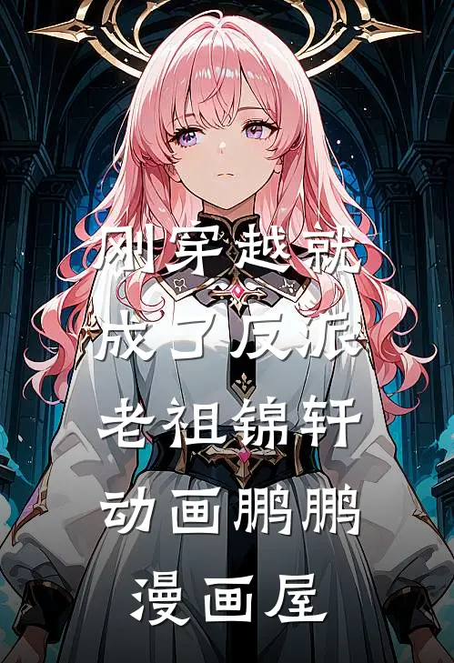 刚穿越就成了反派老祖锦轩动画鹏鹏漫画屋