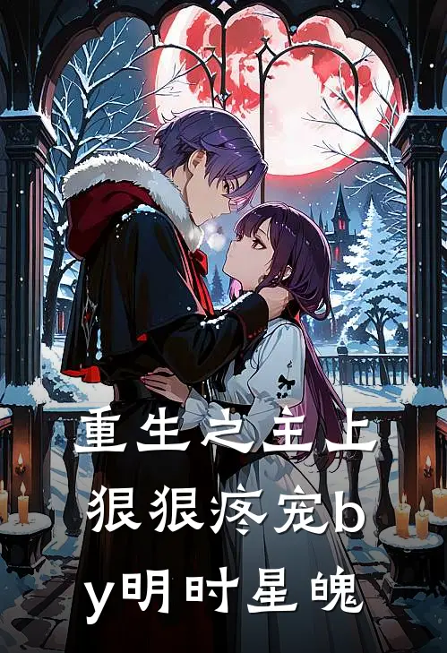 重生之主上狠狠疼宠by明时星魄