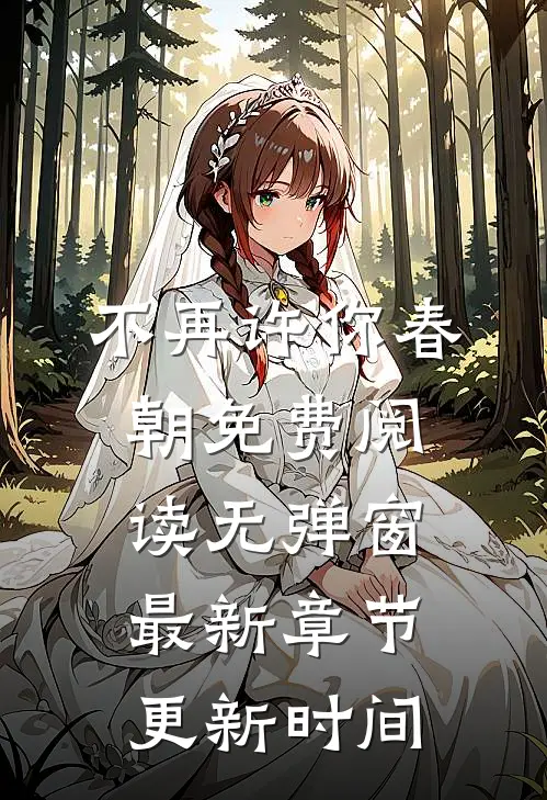 不再许你春朝免费阅读无弹窗最新章节更新时间